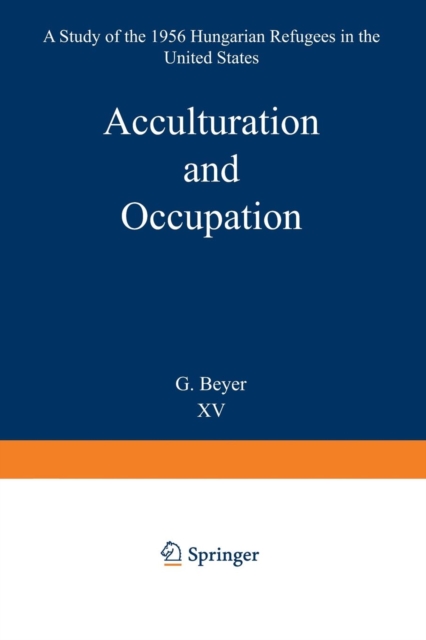 Acculturation and Occupation: A Study of the 1956 Hungarian Refugees in the United States, Paperback / softback Book