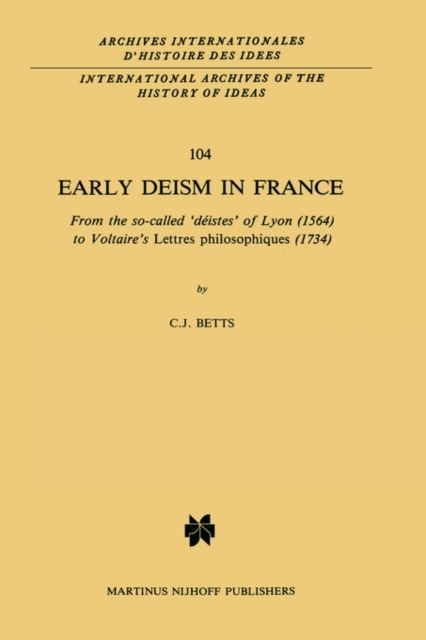 Early Deism in France : From the so-called 'deistes' of Lyon (1564) to Voltaire's 'Lettres philosophiques' (1734), Hardback Book