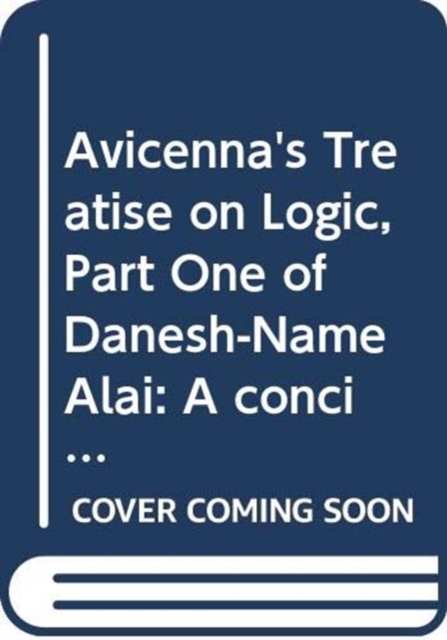 Avicenna's Treatise on Logic, Part One of Danesh-Name Alai : A concise philosophical Encyclopaedia and Autobiography, Paperback / softback Book