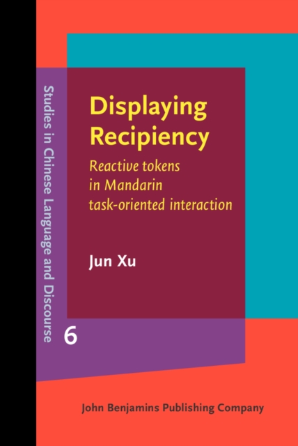 Displaying Recipiency : Reactive tokens in Mandarin task-oriented interaction, Hardback Book