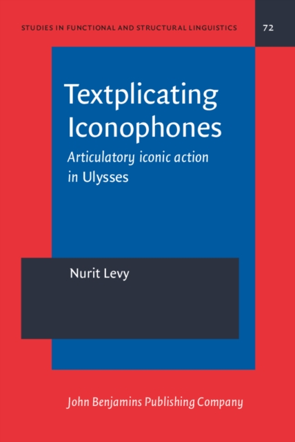 Textplicating Iconophones : Articulatory iconic action in <i>Ulysses</i>, Hardback Book