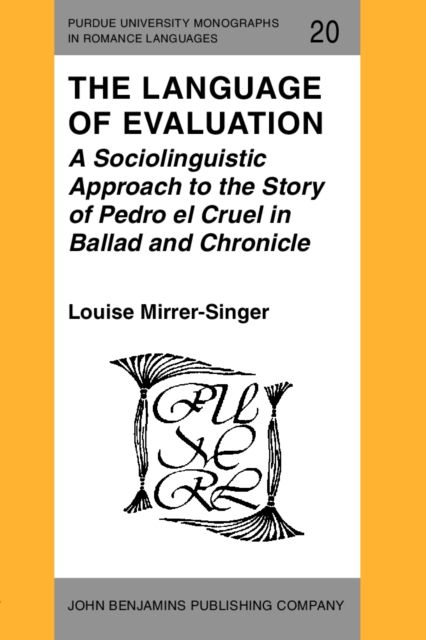 The Language of Evaluation : A Sociolinguistic Approach to the Story of Pedro el Cruel in Ballad and Chronicle, Paperback Book
