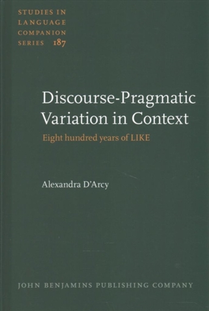 Discourse-Pragmatic Variation in Context : Eight hundred years of LIKE, Hardback Book