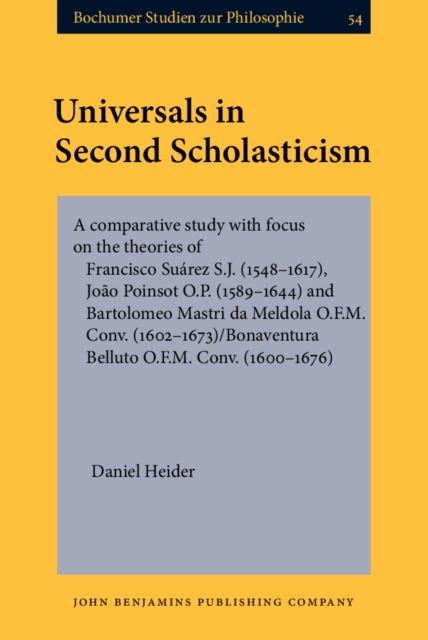 Universals in Second Scholasticism : A comparative study with focus on the theories of Francisco Suarez S.J. (1548-1617), Joao Poinsot O.P. (1589-1644) and Bartolomeo Mastri da Meldola O.F.M. Conv. (1, PDF eBook