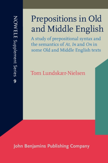 Prepositions in Old and Middle English : A study of prepositional syntax and the semantics of <i>At</i>, <i>In</i> and <i>On</i> in some Old and Middle English texts, PDF eBook