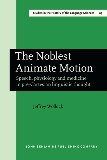 The Noblest Animate Motion : Speech, physiology and medicine in pre-Cartesian linguistic thought, PDF eBook