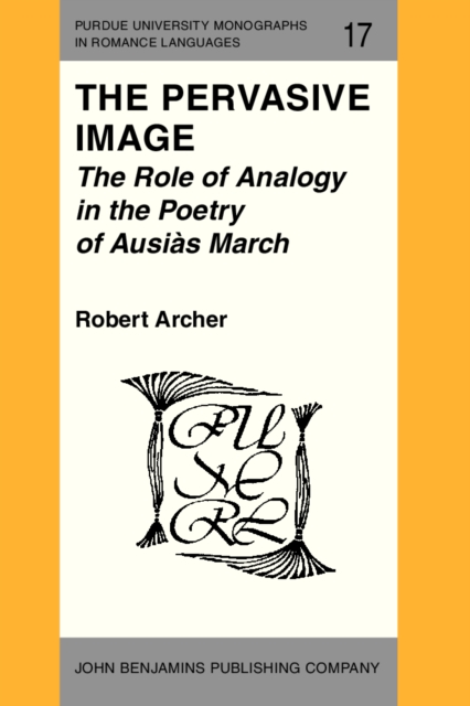 The Pervasive Image : The Role of Analogy in the Poetry of Ausias March, PDF eBook