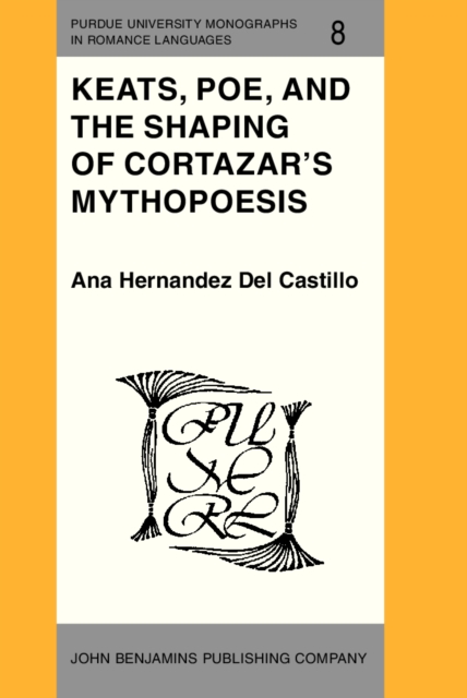 Keats, Poe, and the Shaping of Cortazar's Mythopoesis, PDF eBook