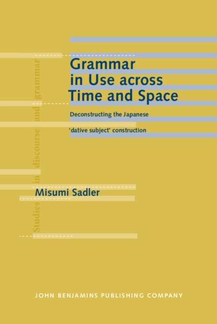 Grammar in Use across Time and Space : Deconstructing the Japanese 'dative subject' construction, PDF eBook
