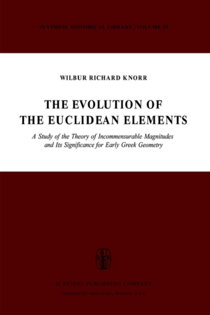 The Evolution of the Euclidean Elements : A Study of the Theory of Incommensurable Magnitudes and Its Significance for Early Greek Geometry, Hardback Book
