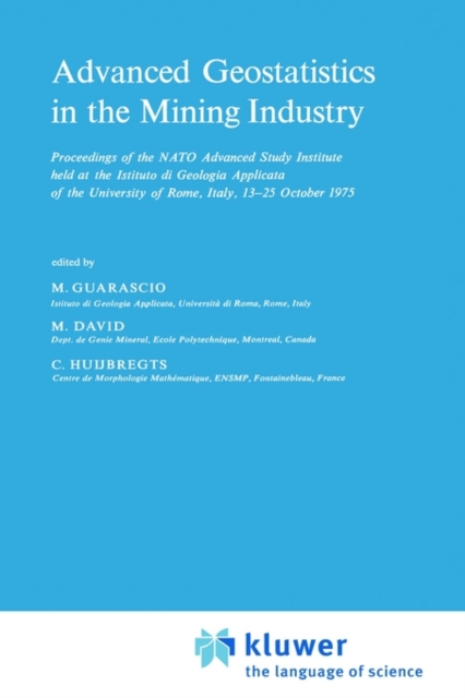 Advanced Geostatistics in the Mining Industry : Proceedings of the NATO Advanced Study Institute held at the Istituto di Geologia Applicata of the University of Rome, Italy, 13-25 October 1975, Hardback Book