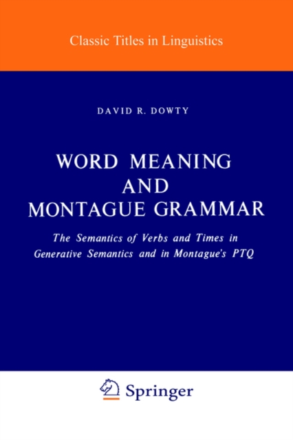 Word Meaning and Montague Grammar : The Semantics of Verbs and Times in Generative Semantics and in Montague's PTQ, Hardback Book