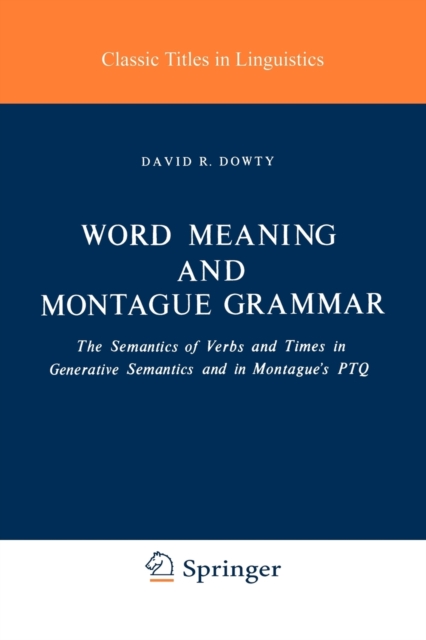 Word Meaning and Montague Grammar : The Semantics of Verbs and Times in Generative Semantics and in Montague's PTQ, Paperback / softback Book