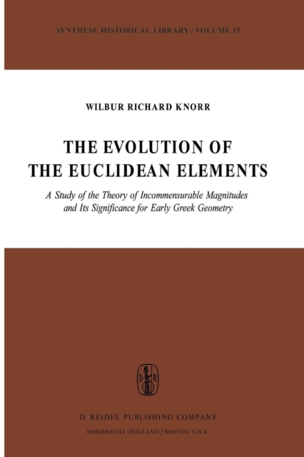 The Evolution of the Euclidean Elements : A Study of the Theory of Incommensurable Magnitudes and Its Significance for Early Greek Geometry, Paperback / softback Book