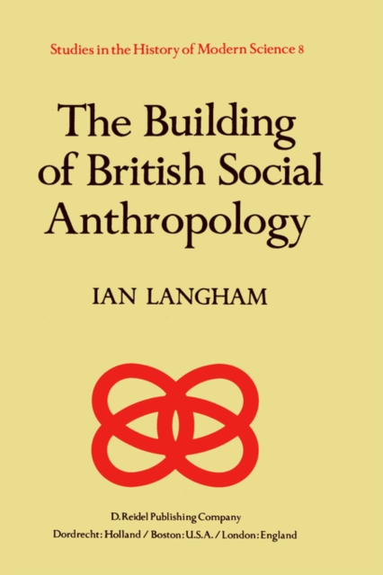 The Building of British Social Anthropology : W.H.R. Rivers and His Cambridge Disciples in the Development of Kinship Studies, 1898-1931, Hardback Book
