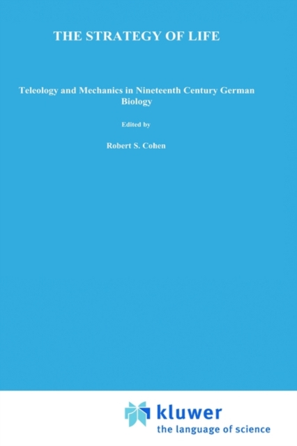 The Strategy of Life : Teleology and Mechanics in Nineteenth Century German Biology, Hardback Book