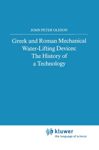 Greek and Roman Mechanical Water-Lifting Devices : The History of a Technology, Hardback Book
