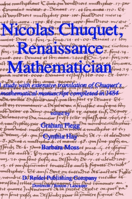 Nicolas Chuquet, Renaissance Mathematician : A study with extensive translation of Chuquet’s mathematical manuscript completed in 1484, Hardback Book