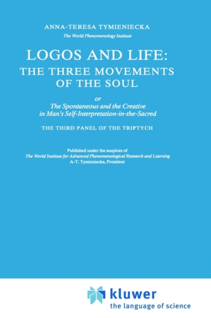 Logos and Life: The Three Movements of the Soul : The Spontaneous and the Creative in Man’s Self-Interpretation-in-the-Sacred, Hardback Book