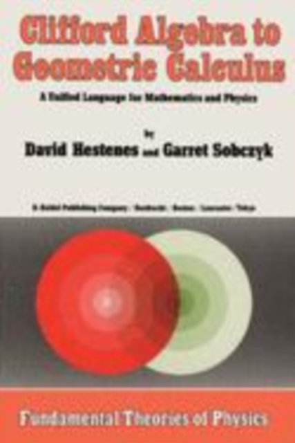 Clifford Algebra to Geometric Calculus : A Unified Language for Mathematics and Physics, Paperback / softback Book