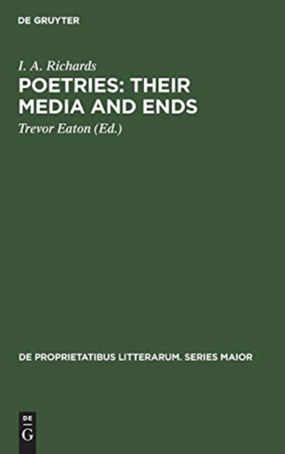 Poetries: Their Media and Ends : A Collection of Essays by I. A. Richards published to Celebrate his 80th Birthday, Hardback Book