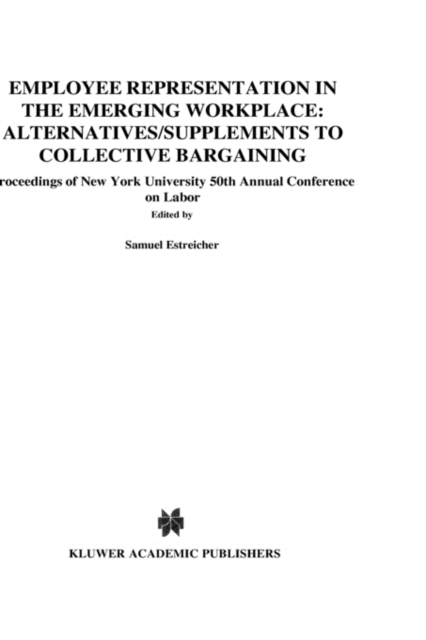 Employee Representation in the Emerging Workplace: Alternatives/Supplements to Collective Bargaining : Proceeding of New York University 50th Annual Conference on Labor, Hardback Book