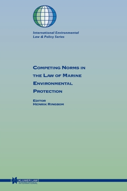 Competing Norms in the Law of Marine Environmental Protection : Focus on Ship Safety and Pollution Prevention, Hardback Book
