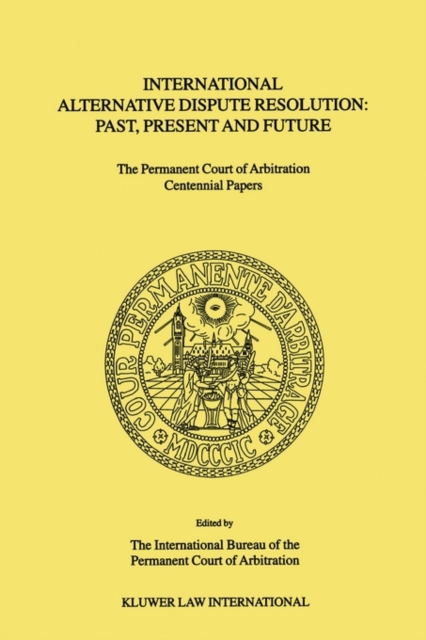 International Alternative Dispute Resolution: Past, Present and Future : The Permanent Court of Arbitration Centennial Papers, Paperback / softback Book