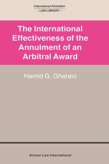 The International Effectiveness of the Annulment of an Arbitral Award : International Effectiveness of the Annulment of an Arbitral Award, Hardback Book