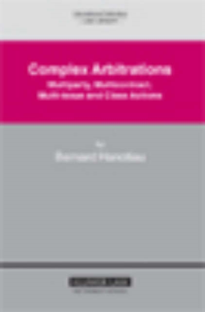 Complex Arbitrations : Multiparty, Multicontract, Multi-issue and Class Actions, Hardback Book