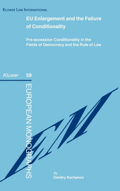 EU Enlargement and the Failure of Conditionality : Pre-accession Conditionality in the Fields of Democracy and the Rule of Law, Hardback Book