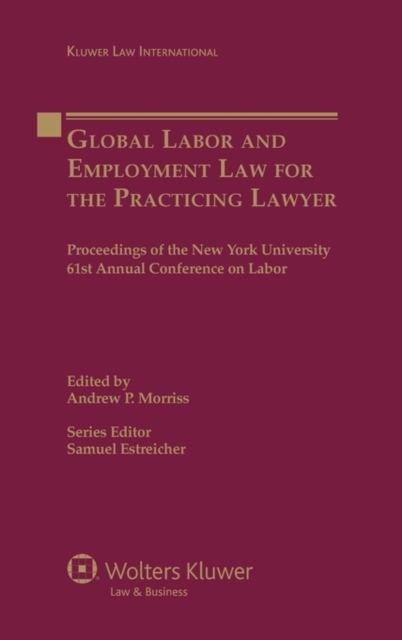 Global Labor and Employment Law for the Practicing Lawyer : Proceedings of the New York University 61st Annual Conference on Labor, Hardback Book