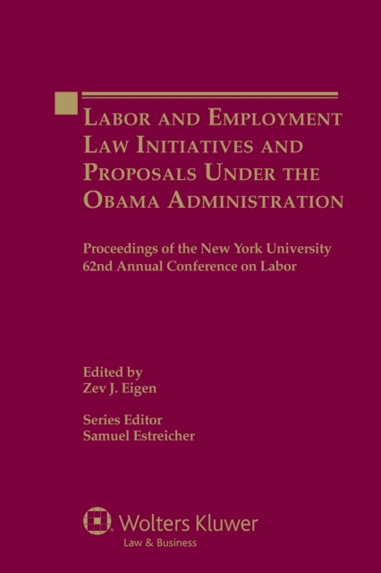 Labor and Employment Law Initiatives and Proposals Under the Obama Administration : Proceedings of the New York University 62nd Annual Conference on Labor, EPUB eBook