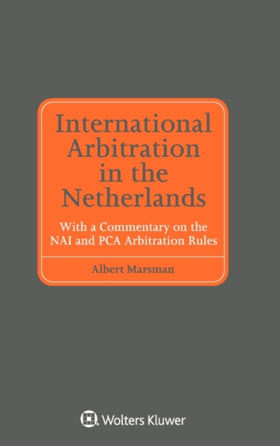 International Arbitration in the Netherlands : With a Commentary on the NAI and PCA Arbitration Rules, Hardback Book