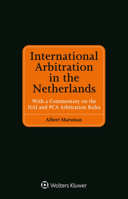 International Arbitration in the Netherlands : With a Commentary on the NAI and PCA Arbitration Rules, EPUB eBook