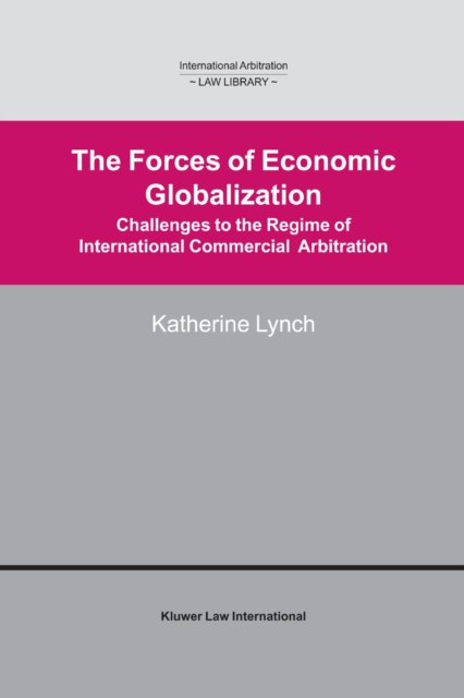 The Forces of Economic Globalization : Challanges to the Regime of International Commercial Arbitration, PDF eBook