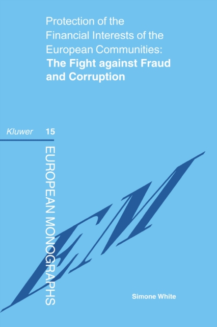Protection of the Financial Interests of the European Communities: The Fight against Fraud and Corruption : The Fight against Fraud and Corruption, PDF eBook