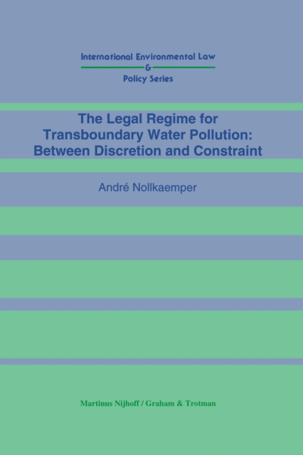 The Legal Regime for Transboundary Water Pollution: Between Discretion and Constraint : Between Discretion and Constraint, PDF eBook