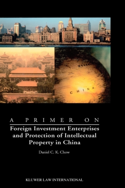 A Primer on Foreign Investment Enterprises and Protection of Intellectual Property in China : Foreign Investment Enterprises and Protection of Intellectual Property in China, Hardback Book