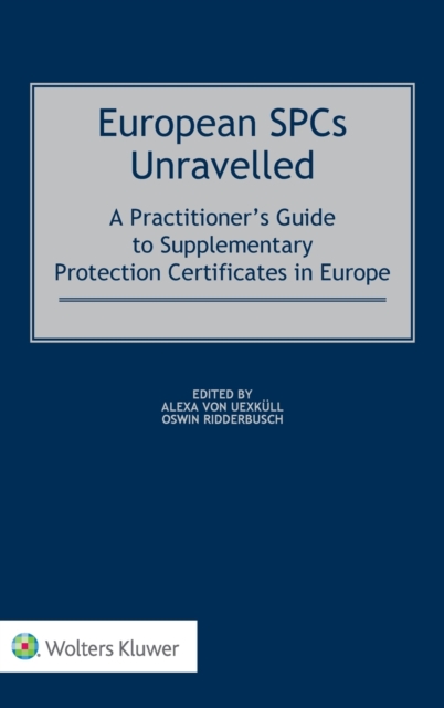 European SPCs Unravelled : A Practitioner's Guide to Supplementary Protection Certificates in Europe, Hardback Book
