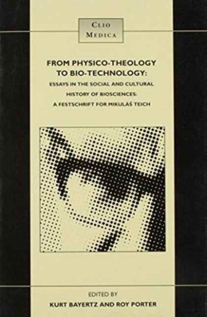 From Physico-Theology to Bio-Technology : A Festschrift for Mikulas Teich, Paperback Book