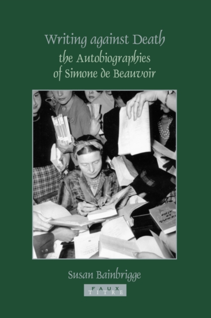 Writing against Death : the Autobiographies of Simone de Beauvoir, Paperback / softback Book
