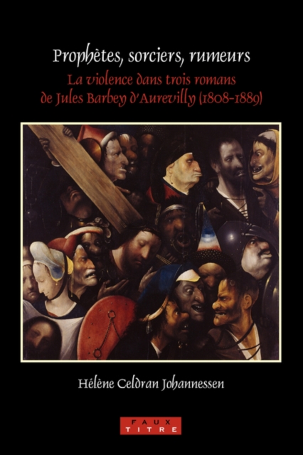 Prophetes, Sorciers, Rumeurs : La Violence Dans Trois Romans de Jules Barbey d'Aurevilly (1808-1889), Paperback Book