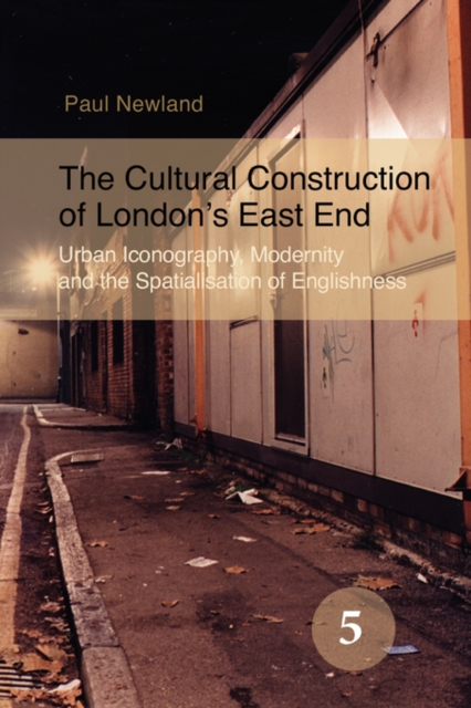 The Cultural Construction of London's East End : Urban Iconography, Modernity and the Spatialisation of Englishness, Paperback Book