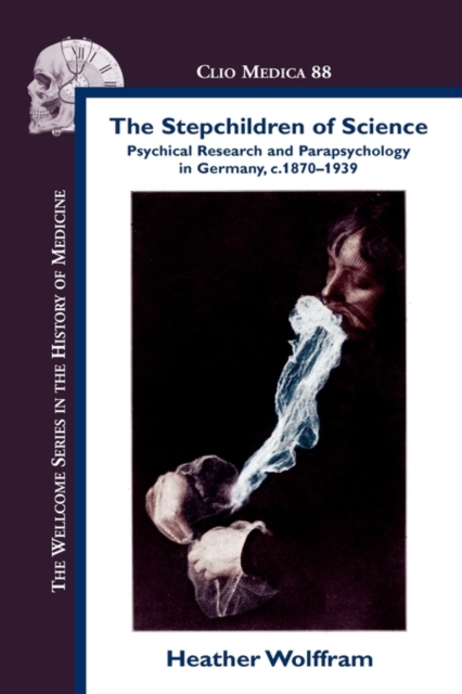 The Stepchildren of Science : Psychical Research and Parapsychology in Germany, C. 1870-1939, Hardback Book