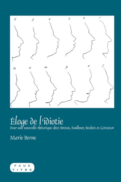 Eloge de l'idiotie : Pour une nouvelle rhetorique chez Breton, Faulkner, Beckett et Cortazar, Paperback / softback Book