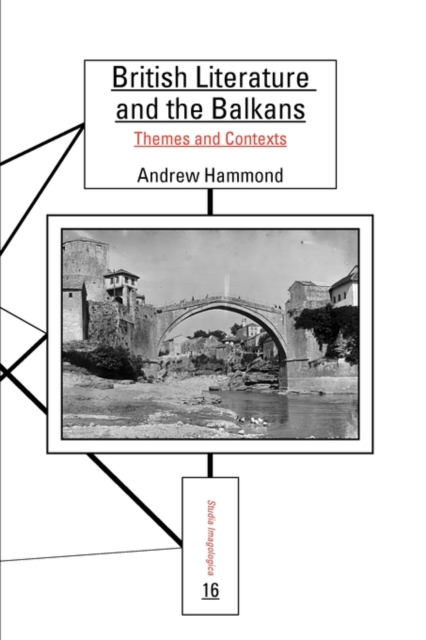 British Literature and the Balkans : Themes and Contexts, Paperback / softback Book