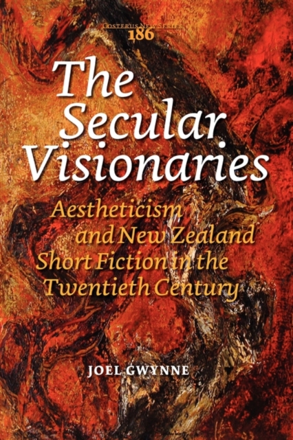 The Secular Visionaries : Aestheticism and New Zealand Short Fiction in the Twentieth Century, Paperback / softback Book