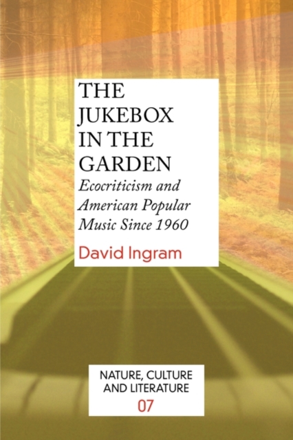 The Jukebox in the Garden : Ecocriticism and American Popular Music Since 1960, Paperback Book