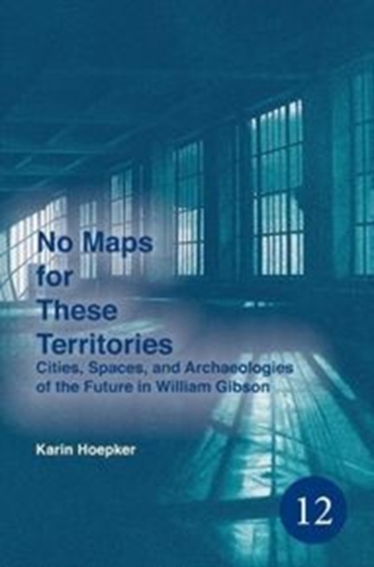 No Maps for These Territories : Cities, Spaces, and Archaeologies of the Future in William Gibson, Paperback / softback Book